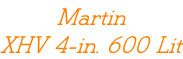 Martin XHV 4-in. 600 Lit